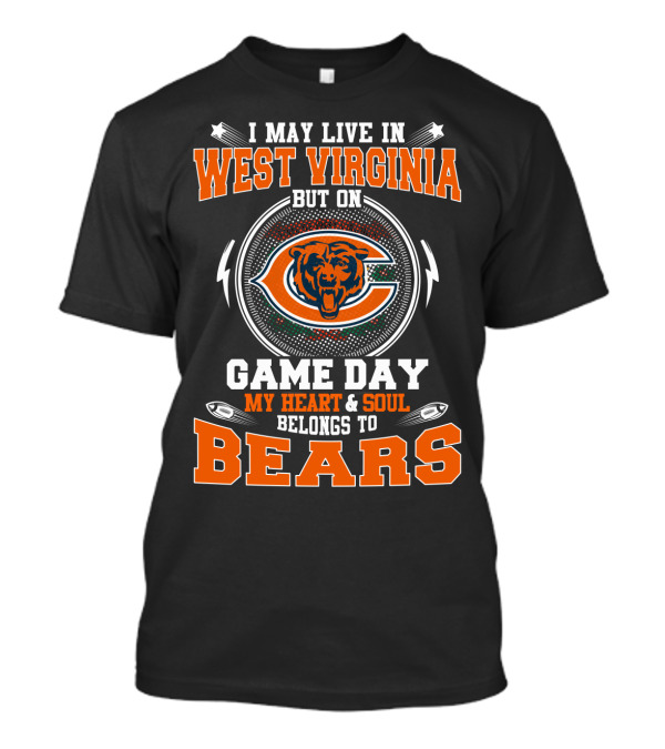 I May Live In West Virginia But On Game Day My Heart & Soul Belongs To Bears T-Shirt