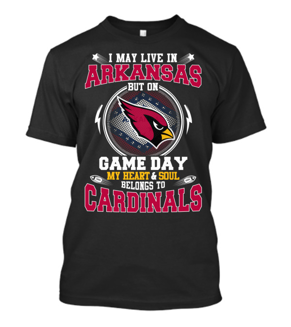 I May Live In Arkansas But On Game Day My Heart And Soul Belongs To Cardinals T-Shirt
