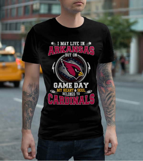 I May Live In Arkansas But On Game Day My Heart And Soul Belongs To Cardinals T-Shirt