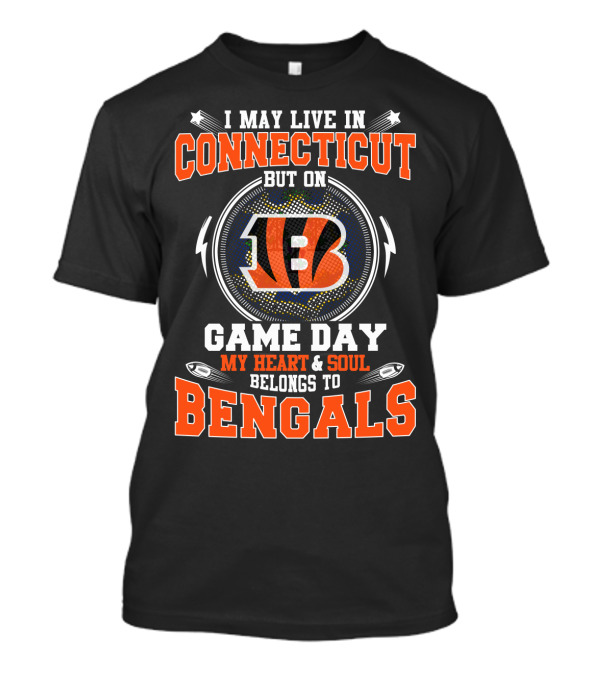 I May Live In Connecticut But On Game Day My Heart And Soul Belongs To Bengals T-Shirt