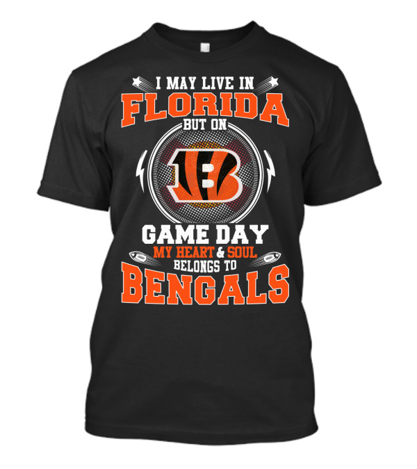I May Live In Florida But On Game Day My Heart & Soul Belongs To Bengals T-Shirt