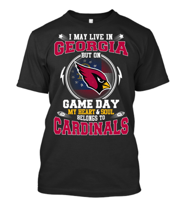 I May Live In Georgia But On Game Day My Heart And Soul Belongs To Cardinals T-Shirt