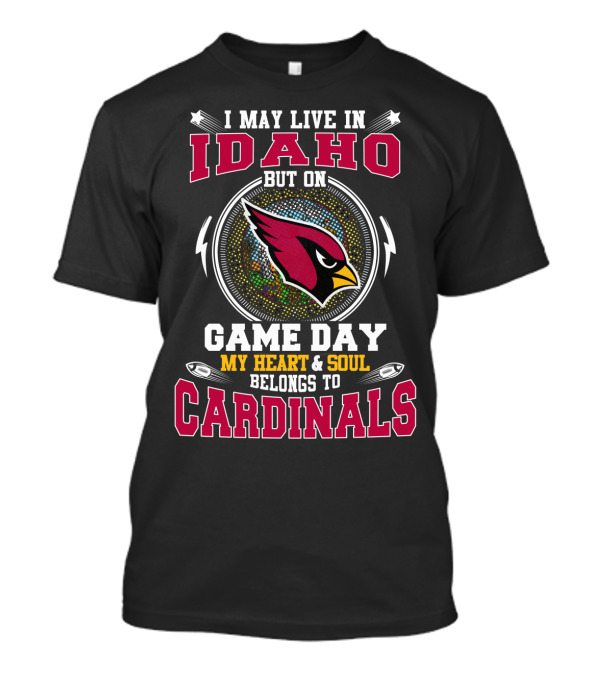 I May Live In Idaho But On Game Day My Heart And Soul Belongs To Cardinals T-Shirt