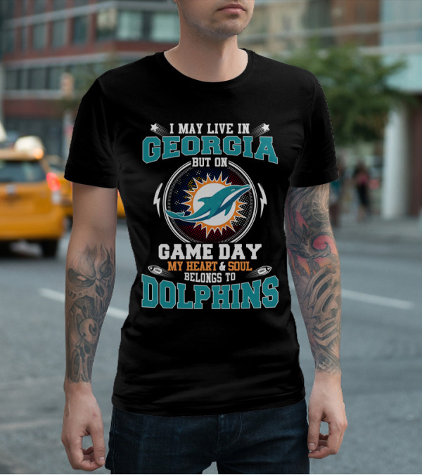I May Live In Georgia But On Game Day My Heart & Soul Belongs To Dolphins T-Shirt