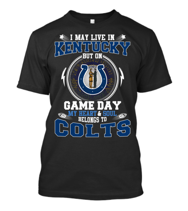 I May Live In Kentucky But On Game Day My Heart & Soul Belongs To Colts T-Shirt