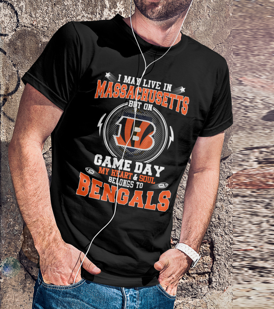 I May Live In Massachusetts But On Game Day My Heart And Soul Belongs To Bengals T-Shirt