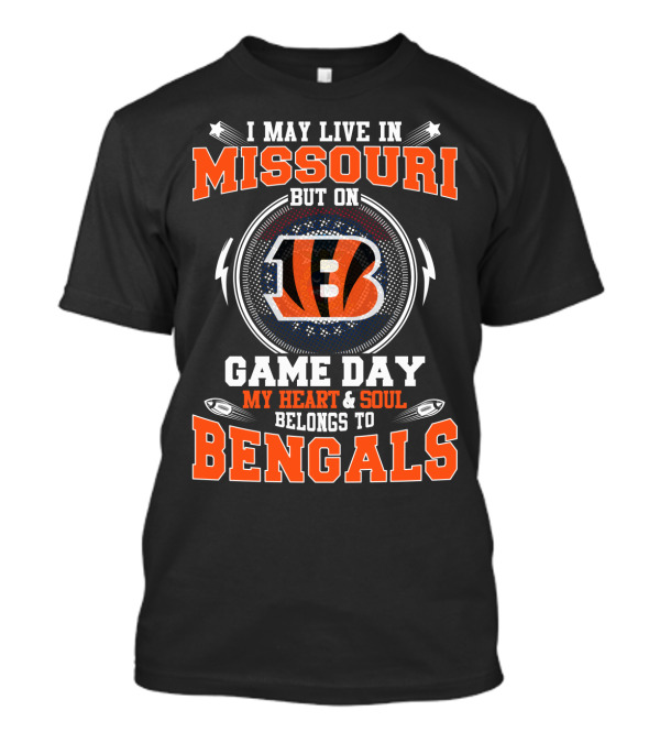 I May Live In Missouri But On Game Day My Heart And Soul Belongs To Bengals T-Shirt