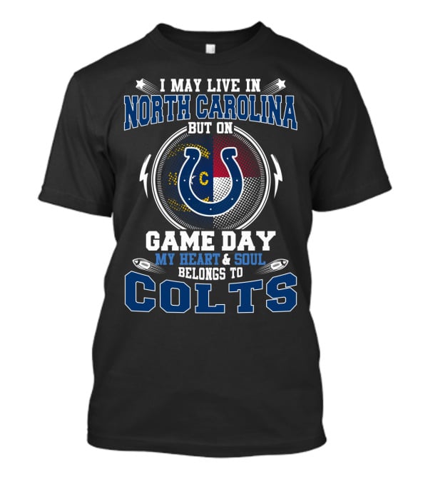I May Live In North Carolina But On Game Day My Heart & Soul Belongs To Colts T-Shirt