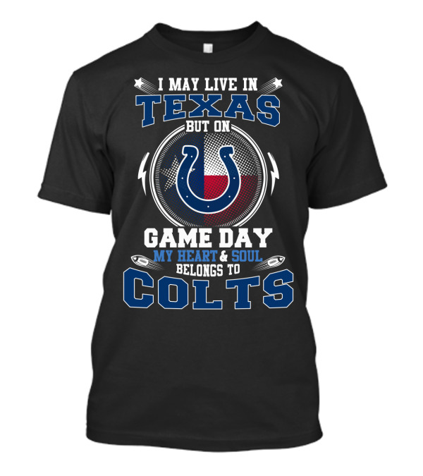 I May Live In Texas But On Game Day My Heart & Soul Belongs To Colts T-Shirt