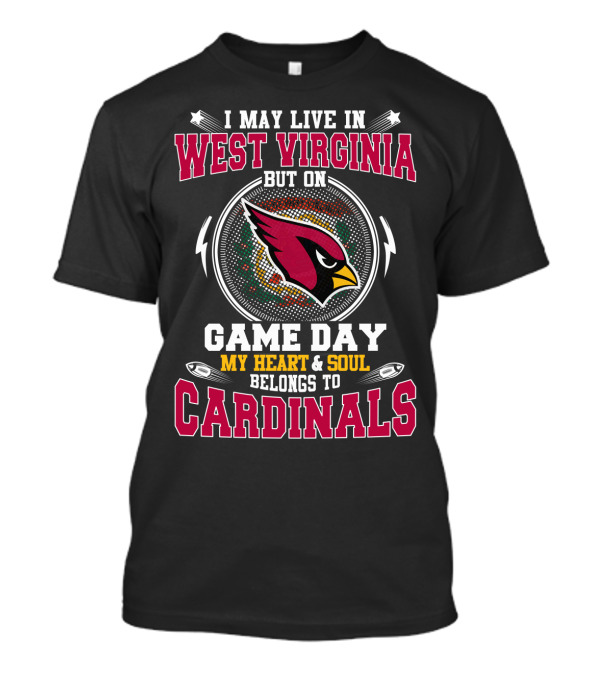 I May Live In West Virginia But On Game Day My Heart & Soul Belongs To Cardinals T-Shirt