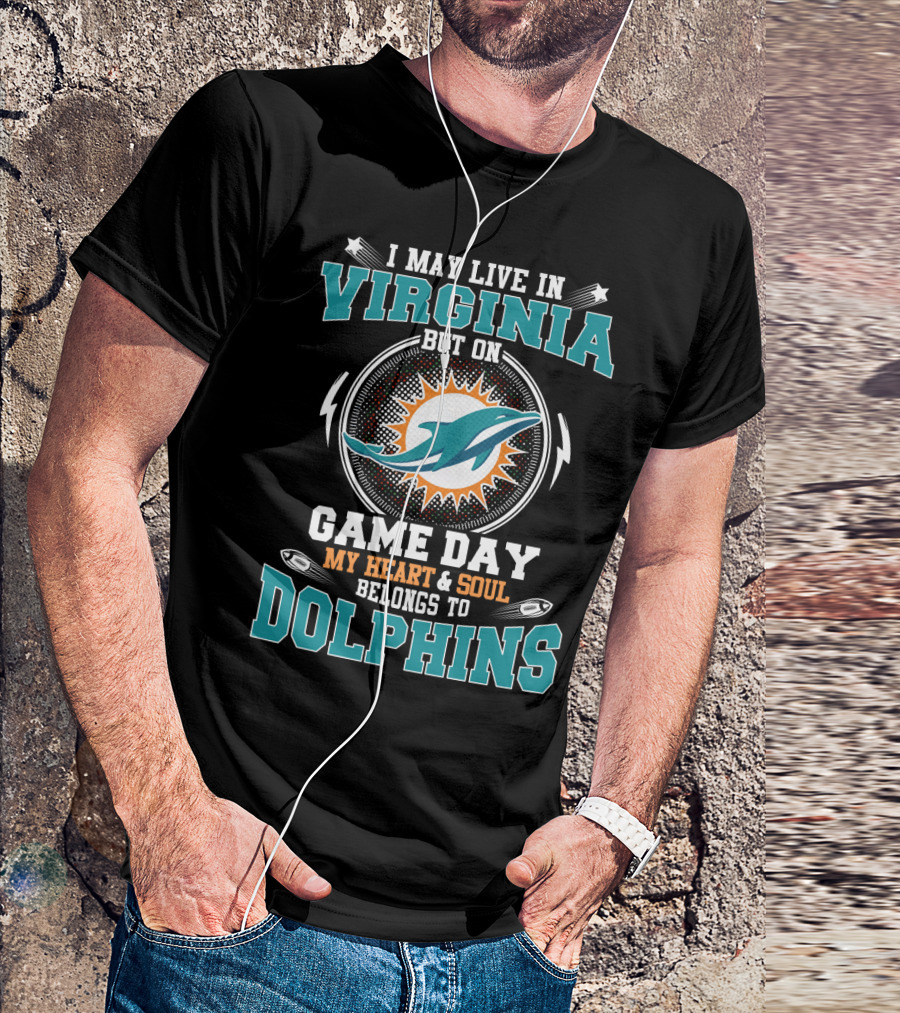 I May Live In Virginia But On Game Day My Heart & Soul Belongs To Dolphins T-Shirt