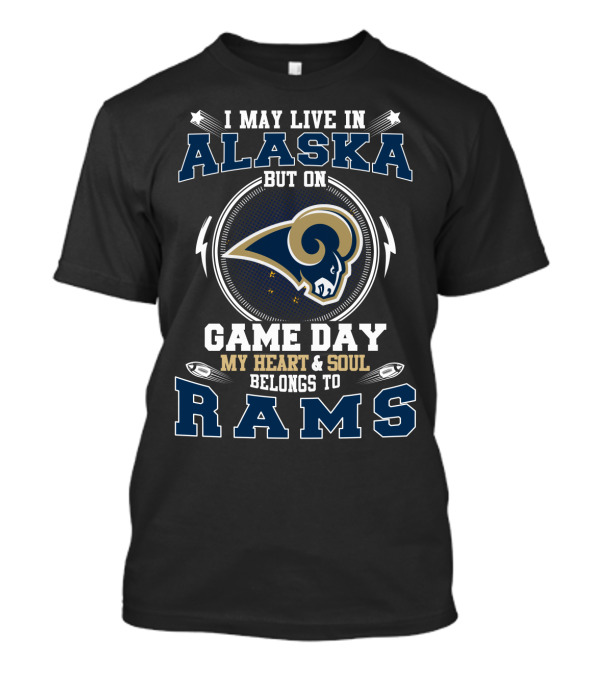 I May Live In Alaska But On Game Day My Heart And Soul Belongs To Rams T-Shirt