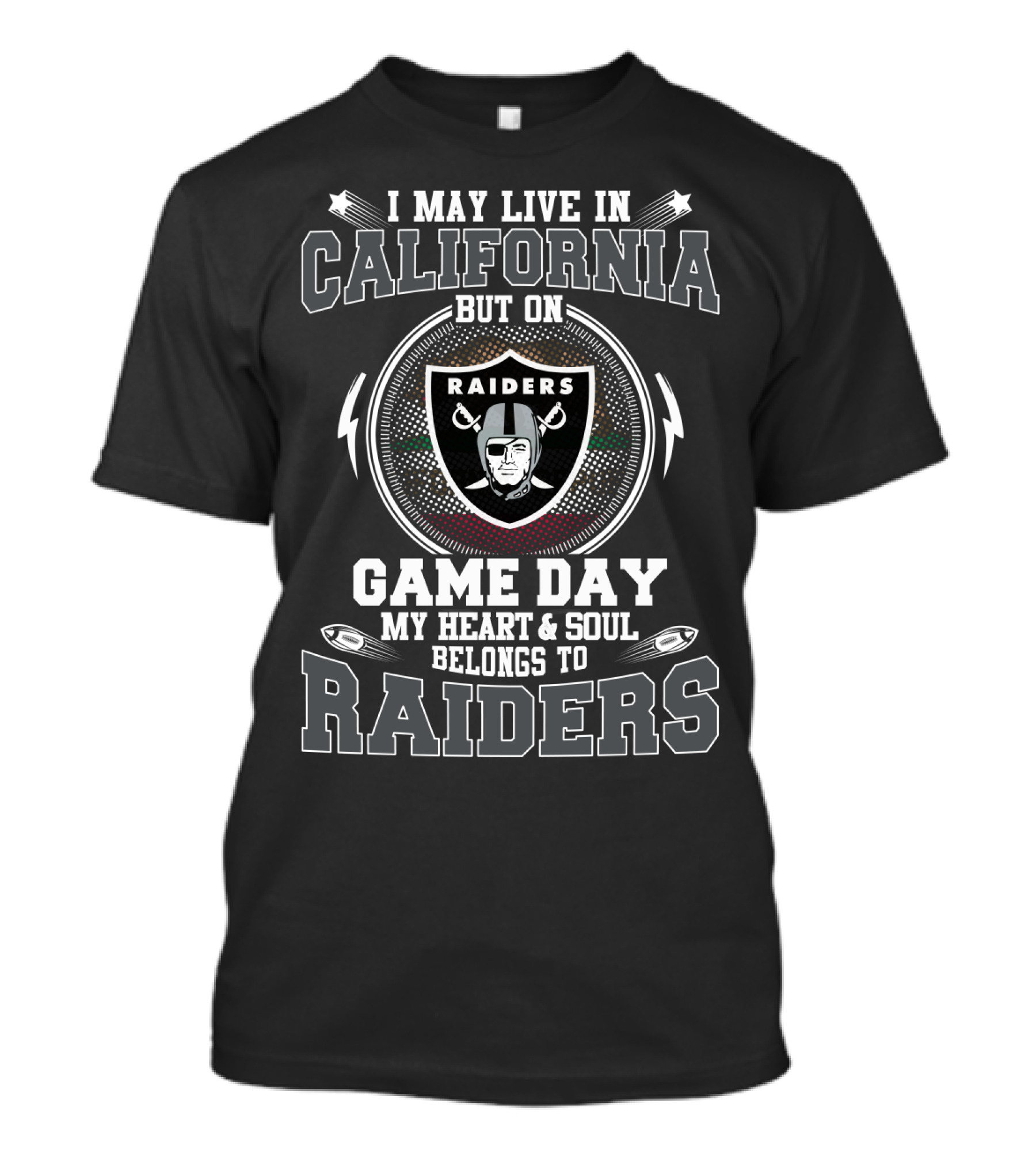 I May Live In California But On Game Day My Heart & Soul Belongs To Raiders T-Shirt