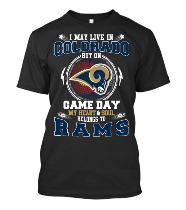 I May Live In Colorado But On Game Day My Heart And Soul Belongs To Rams T-Shirt