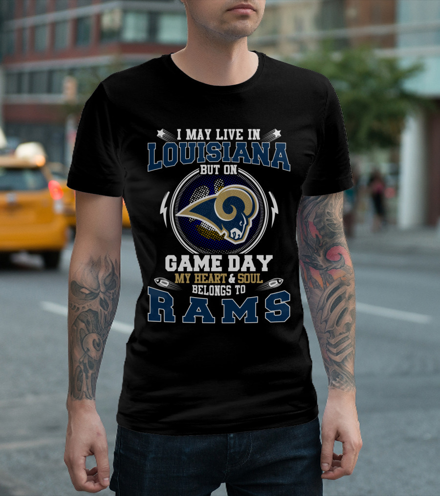 I May Live In Louisiana But On Game Day My Heart & Soul Belongs To Rams T-Shirt