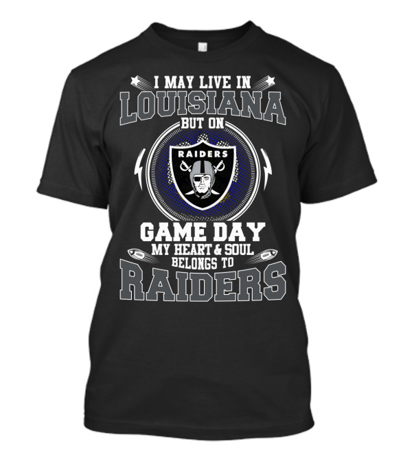 I May Live In Louisiana But On Game Day My Heart And Soul Belongs To Raiders T-Shirt