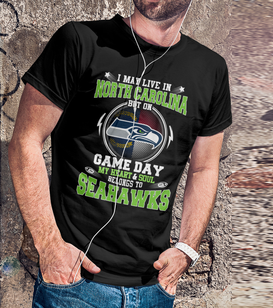 I May Live In North Carolina But On Game Day My Heart & Soul Belongs To Seahawks T-Shirt