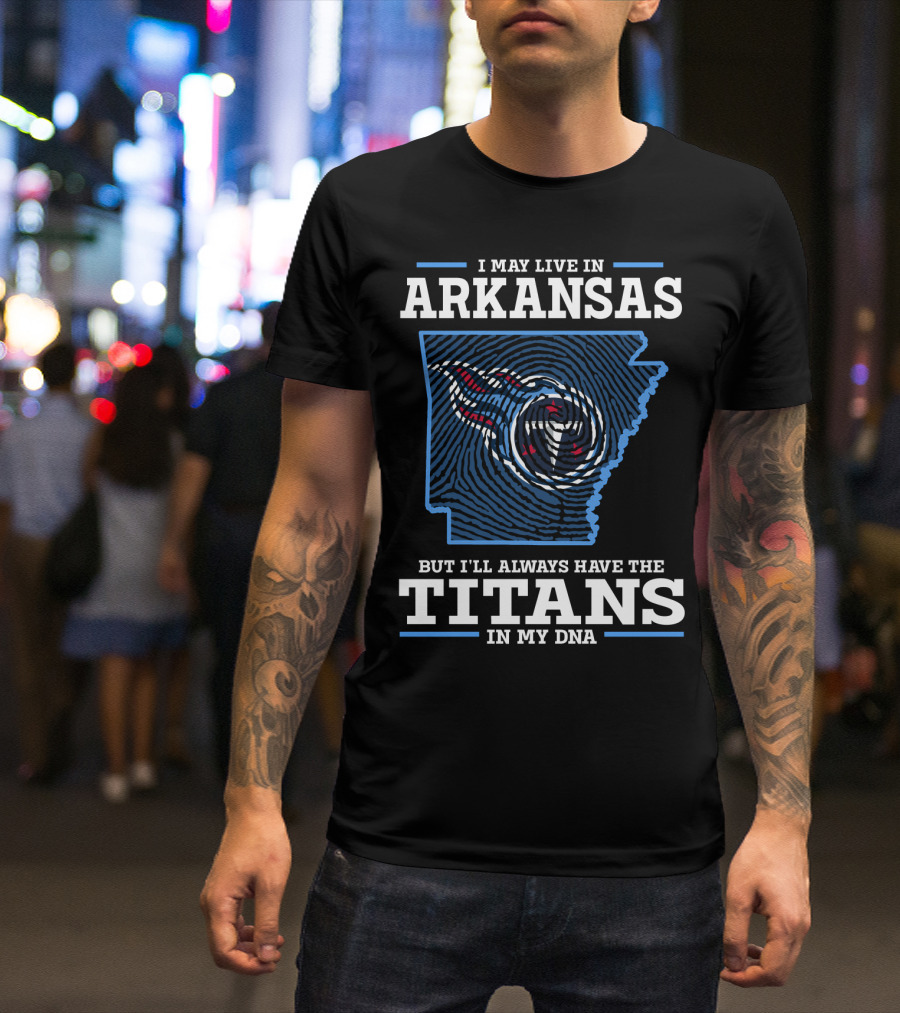 I May Live In Arkansas But I'll Always Have The Titans In My Dna T-Shirt