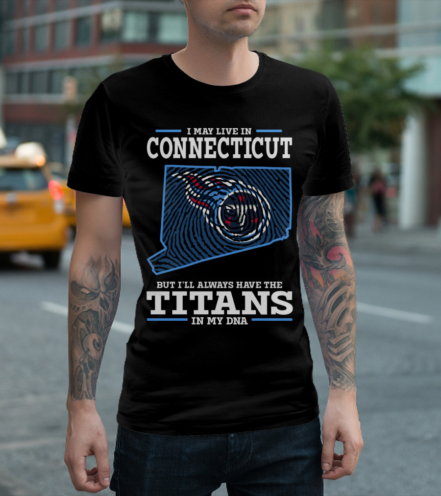 I May Live In Connecticut But I'll Always Have The Titans In My Dna T-Shirt