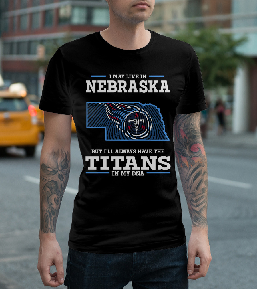 I May Live In Nebraska But I'll Always Have The Titans In My Dna T-Shirt
