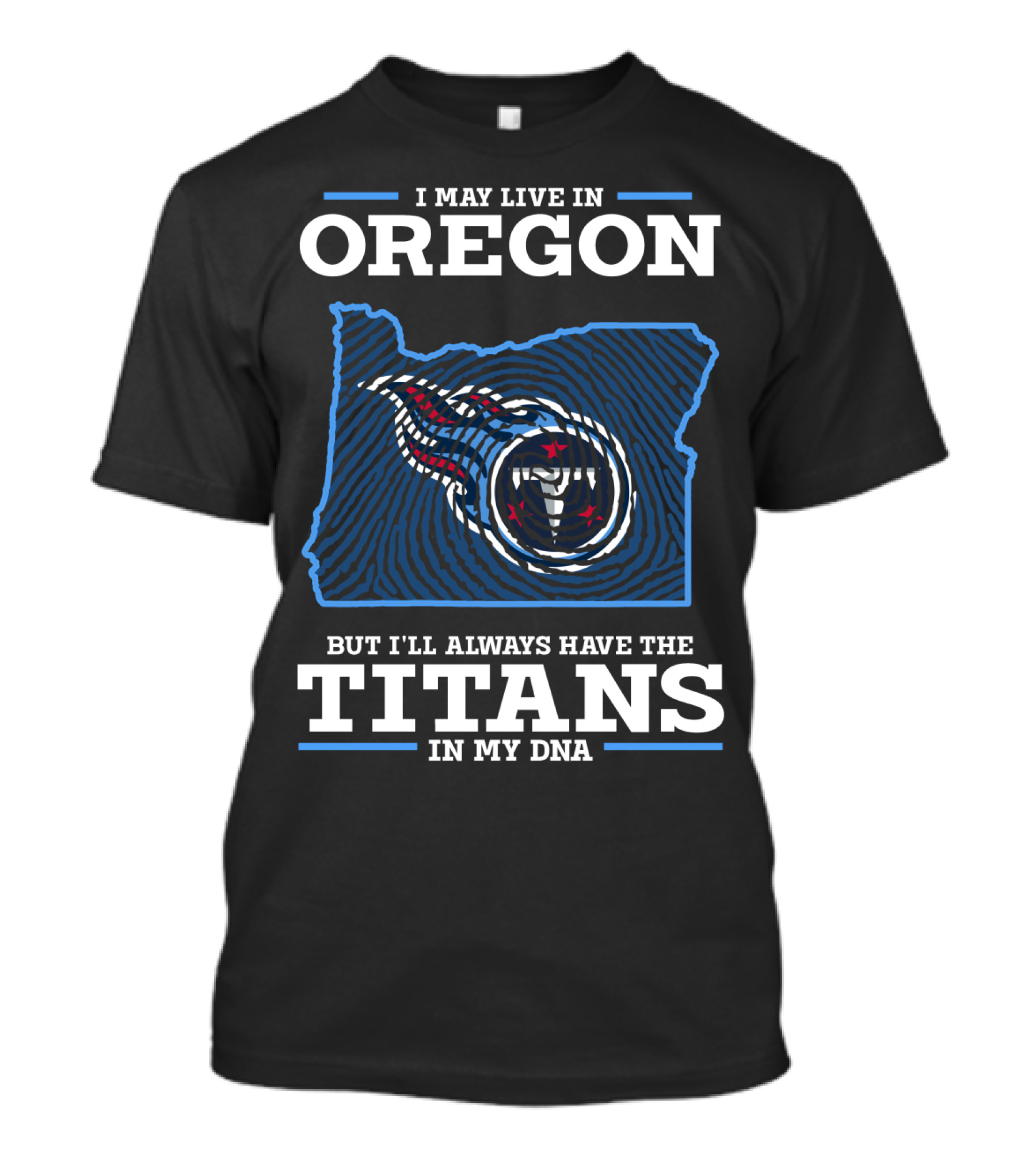 I May Live In Oregon But I'll Always Have The Titans In My Dna T-Shirt