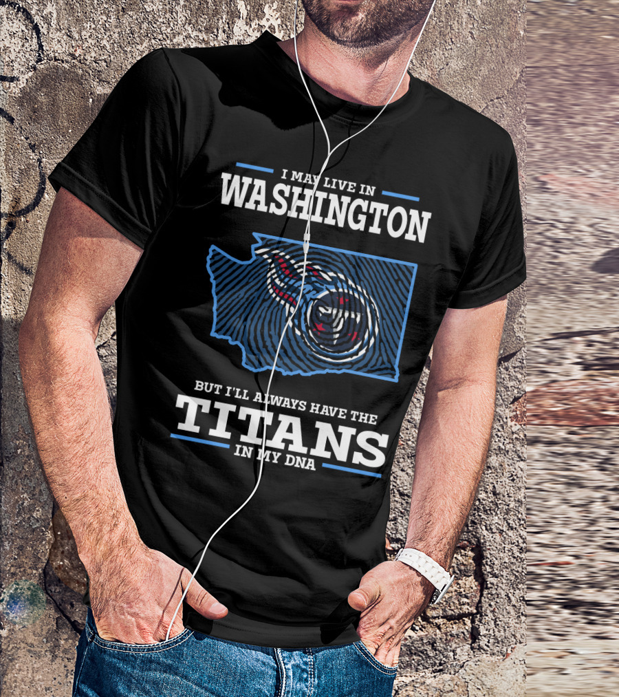 I May Live In Washington But I'll Always Have The Titans In My Dna T-Shirt