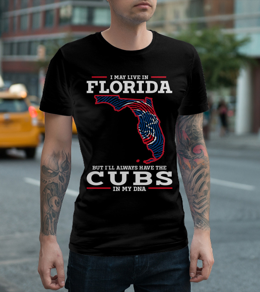CUBS FLORIDA I MAY LIVE IN FLORIDA BUT I'LL ALWAYS HAVE THE CUBS IN MY DNA T-Shirt