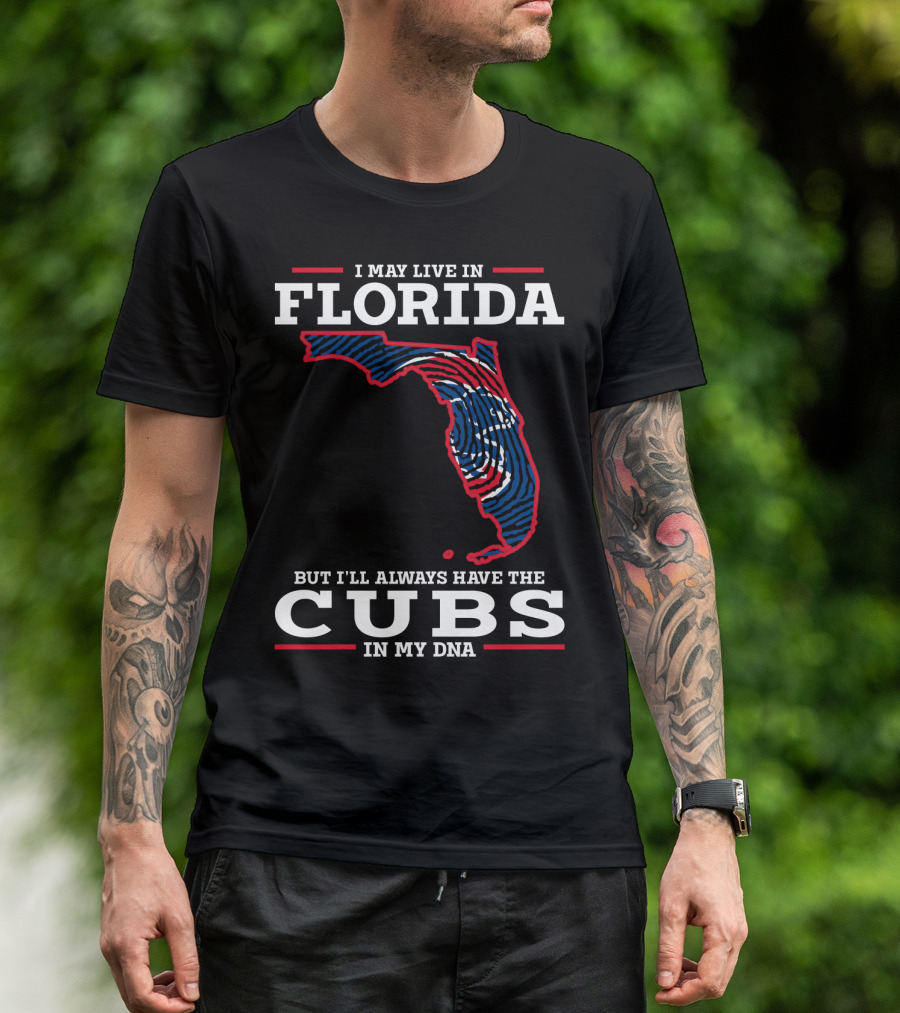 CUBS FLORIDA I MAY LIVE IN FLORIDA BUT I'LL ALWAYS HAVE THE CUBS IN MY DNA T-Shirt