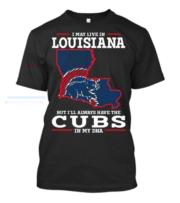 I May Live In Louisiana But I'll Always Have The Cubs In My DNA T-Shirt