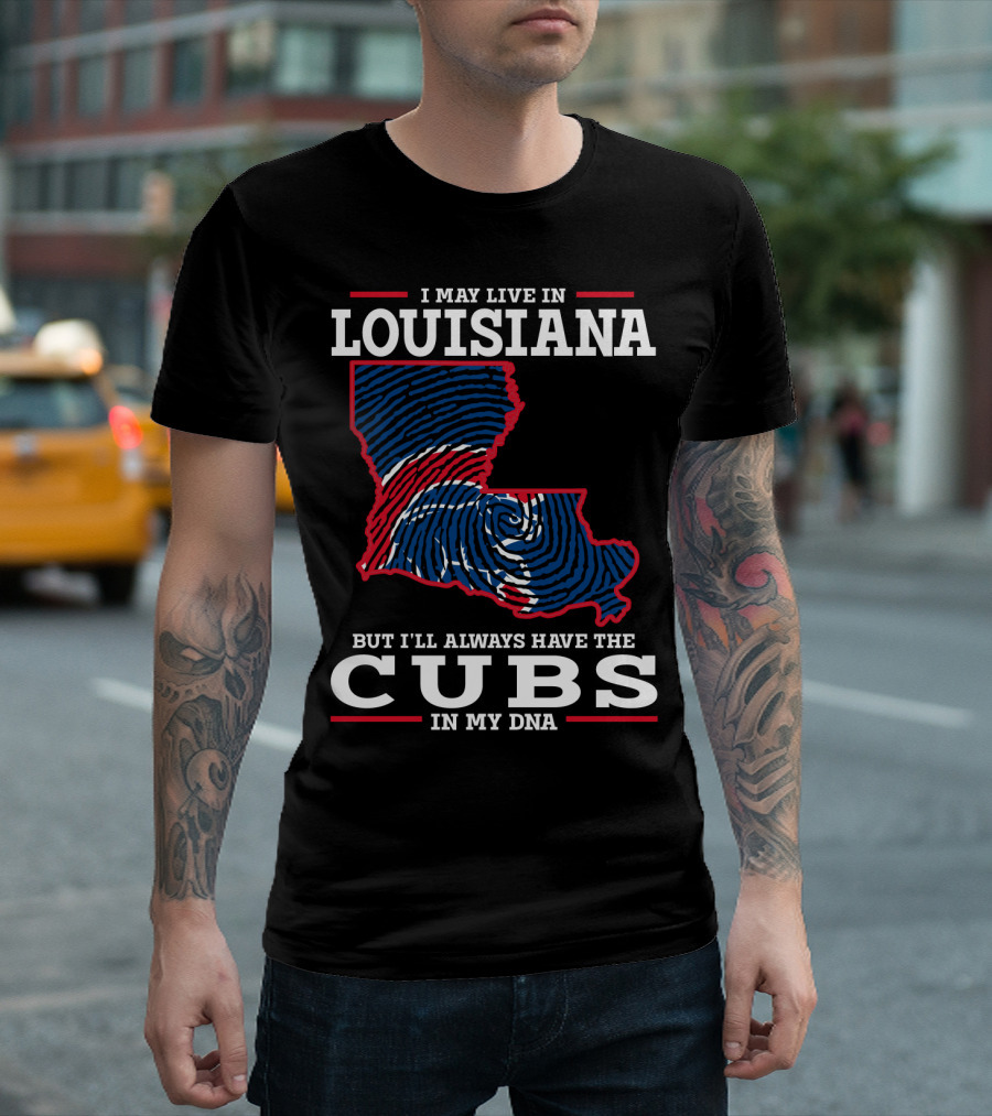 I May Live in Louisiana But I'll Always Have the Cubs in My DNA T-Shirt