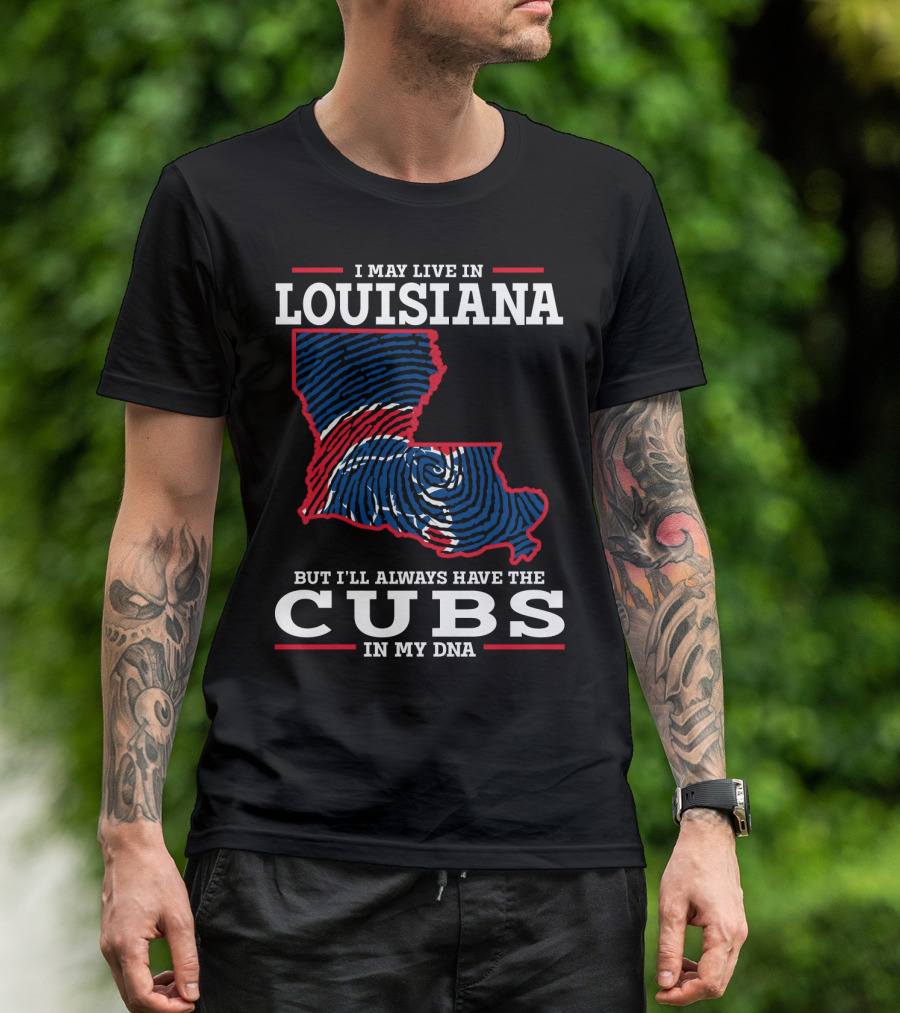 I May Live In Louisiana But I'll Always Have The Cubs In My DNA T-Shirt