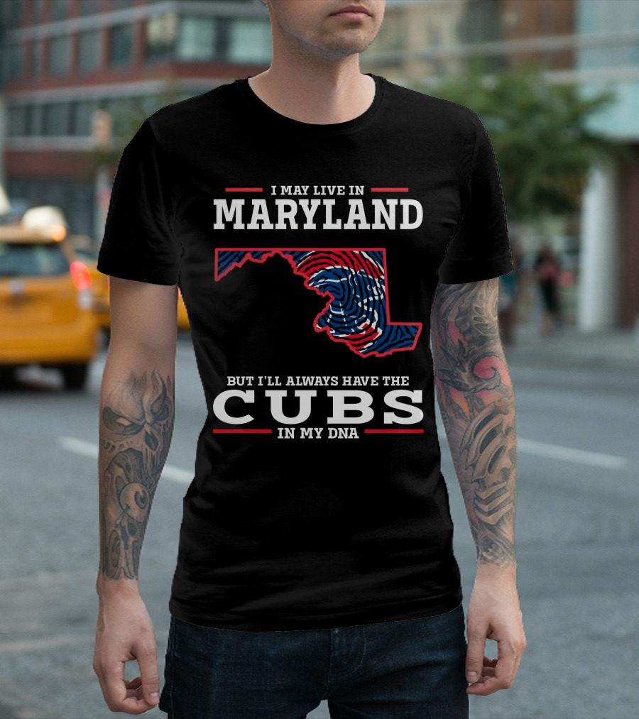 I May Live in Maryland But I'll Always Have the Cubs in My DNA T-Shirt