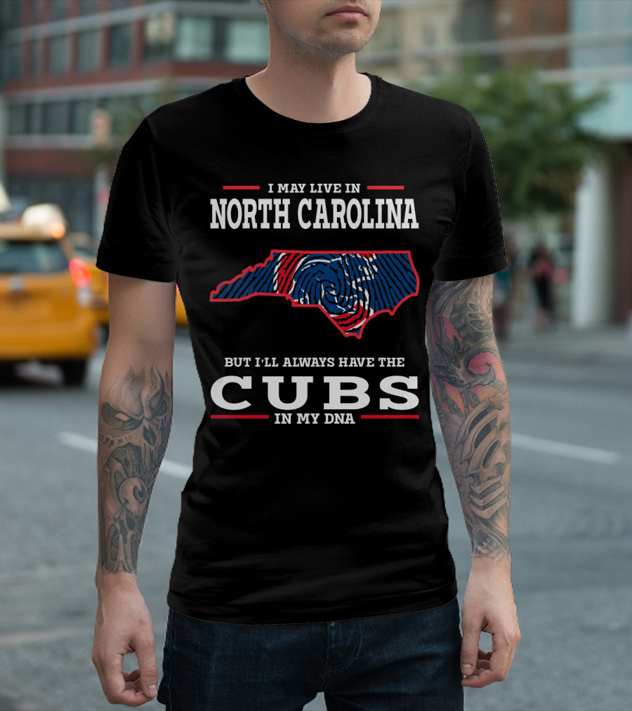 I May Live in North Carolina But I'll Always Have the Cubs in My DNA T-Shirt