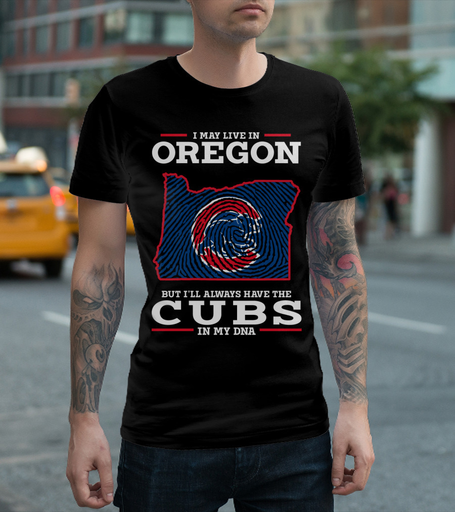 I May Live in Oregon But I'll Always Have the Cubs in My DNA T-Shirt