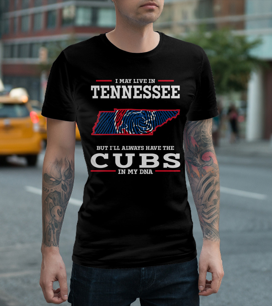 I May Live in Tennessee But I'll Always Have the Cubs in My DNA T-Shirt