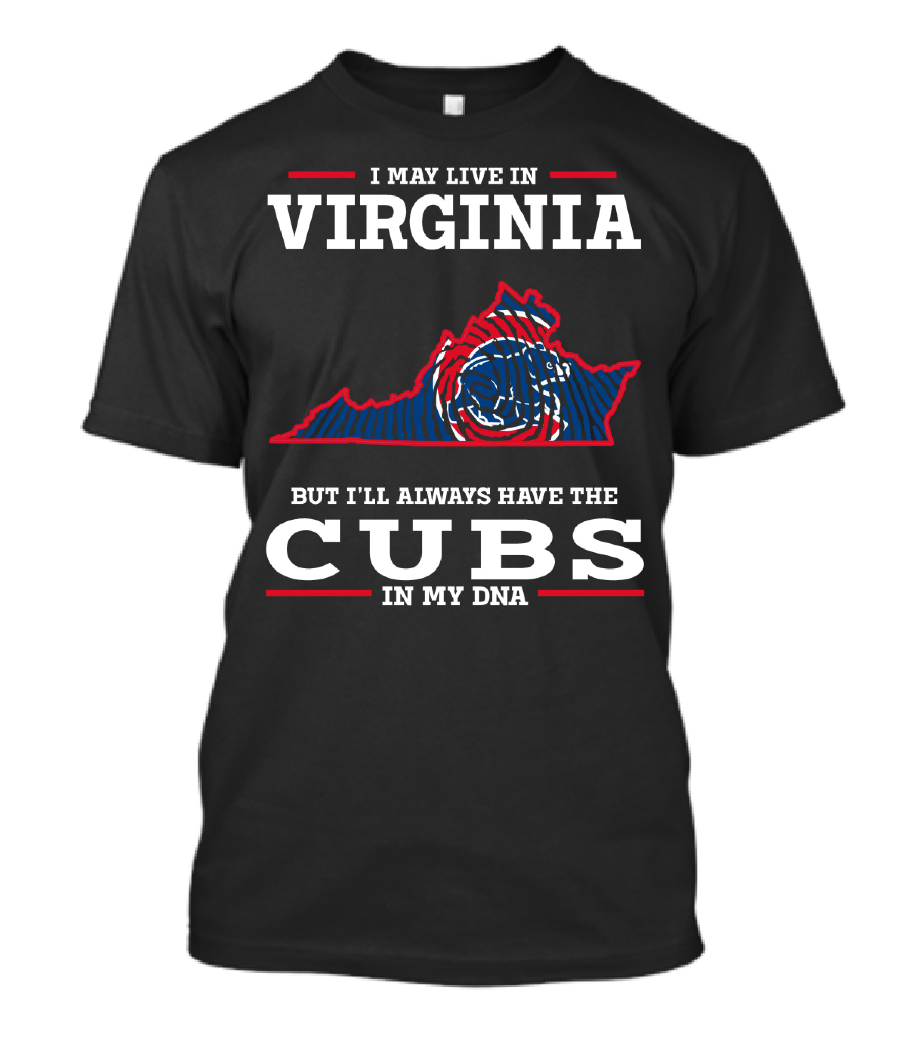I MAY LIVE IN VIRGINIA BUT I'LL ALWAYS HAVE THE CUBS IN MY DNA T-Shirt