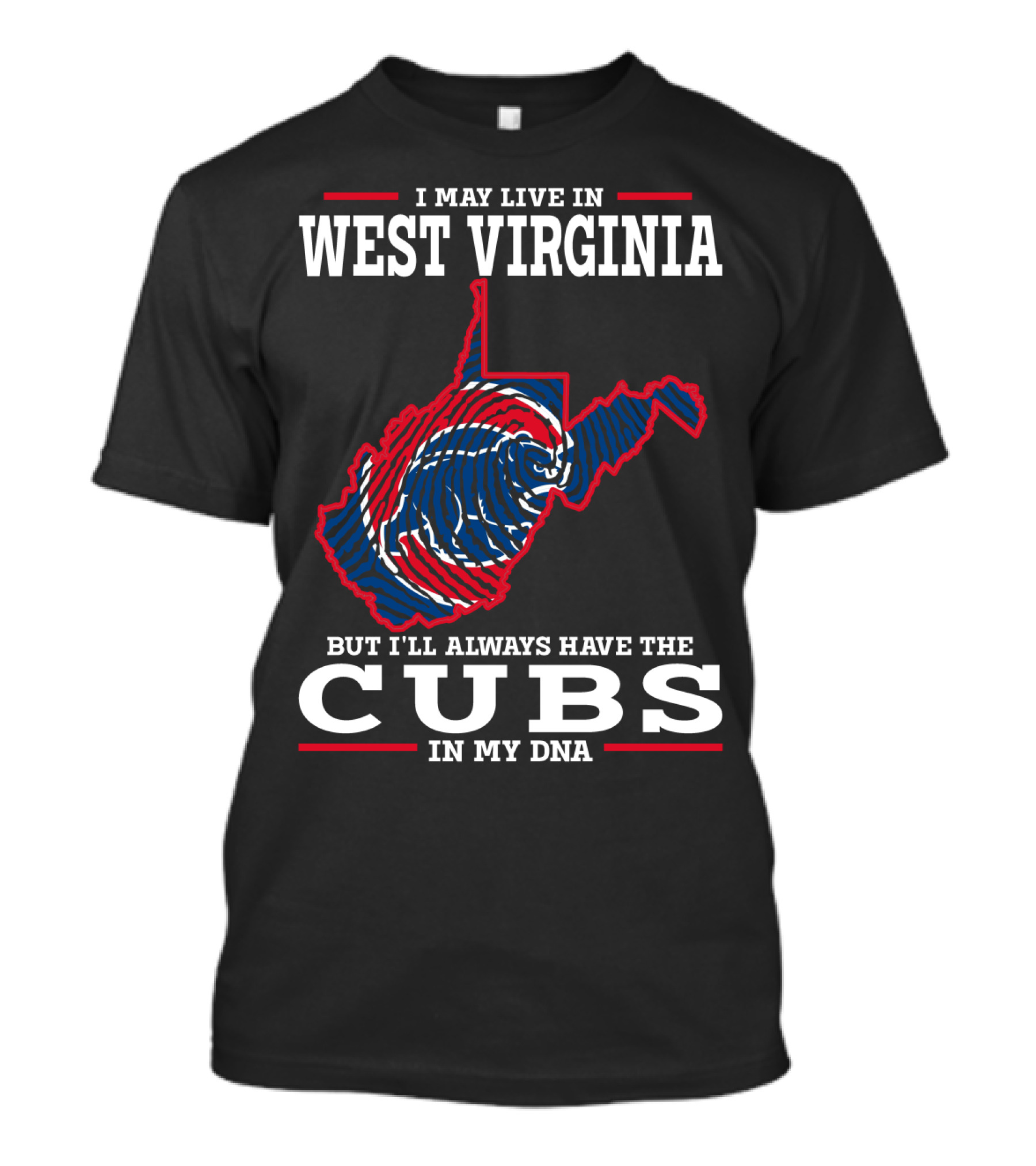 I MAY LIVE IN WEST VIRGINIA BUT I'LL ALWAYS HAVE THE CUBS IN MY DNA T-Shirt