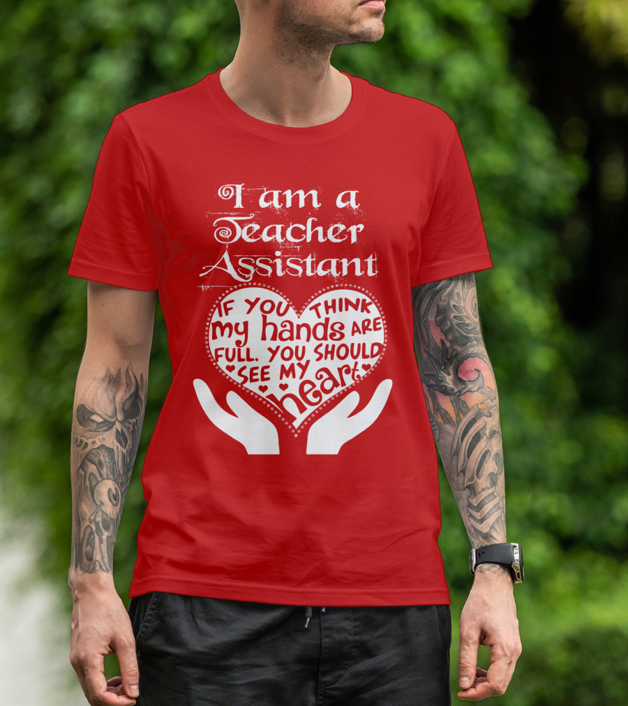 I Am A Teacher Assistant If You Think My Hands Are Full You Should See My Heart Red Heart Hands T-Shirt