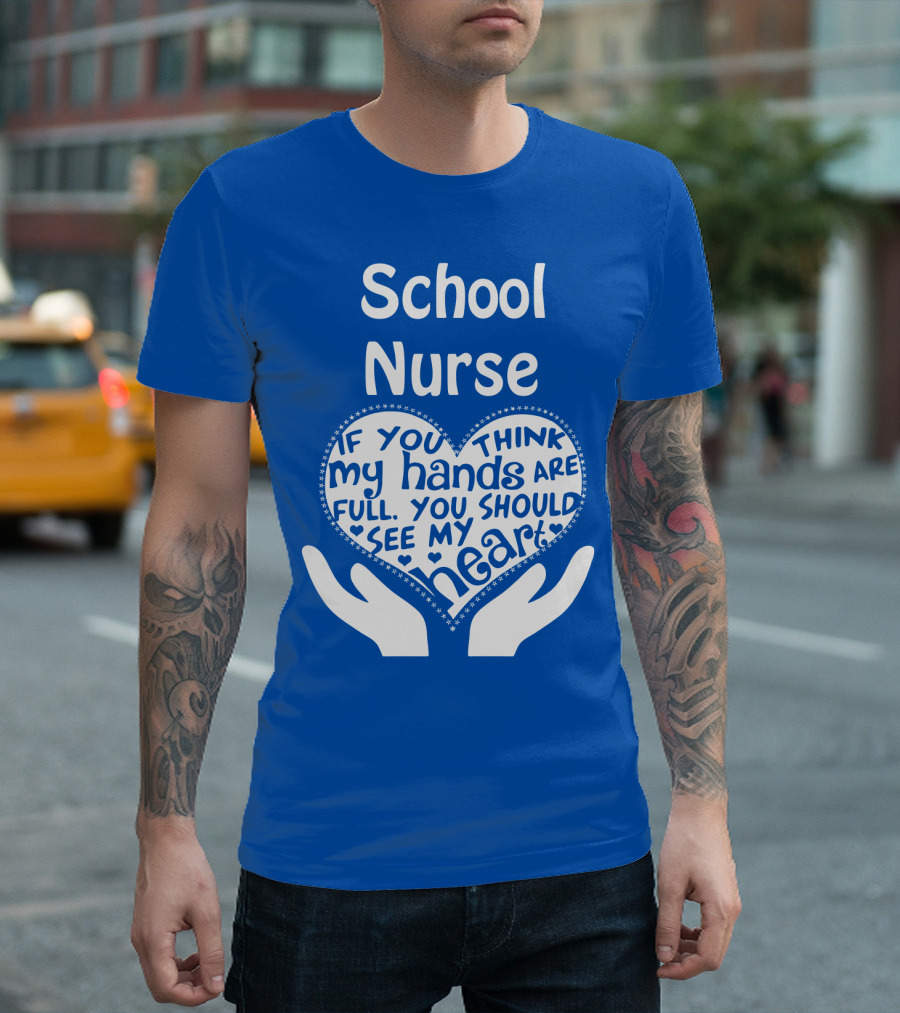 School Nurse Heart Hands Full See My Heart Compassion Message T-Shirt