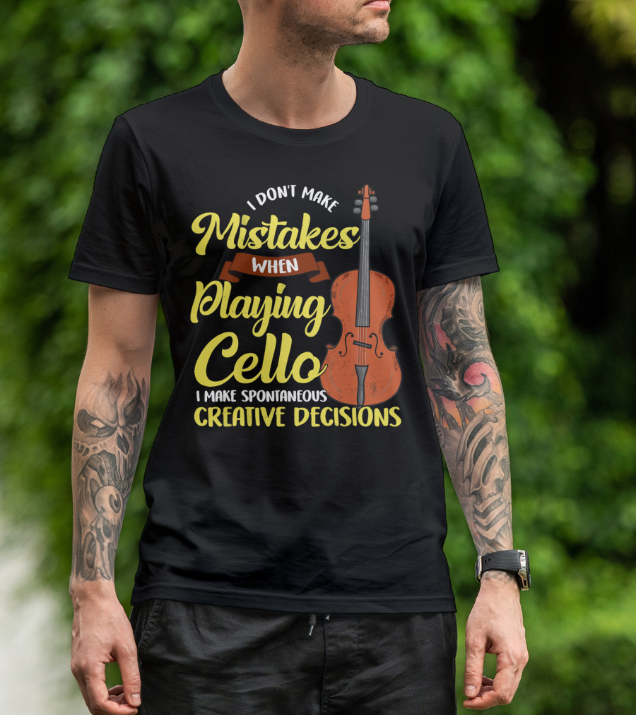 I Don't Make Mistakes When Playing Cello I Make Spontaneous Creative Decisions T-Shirt