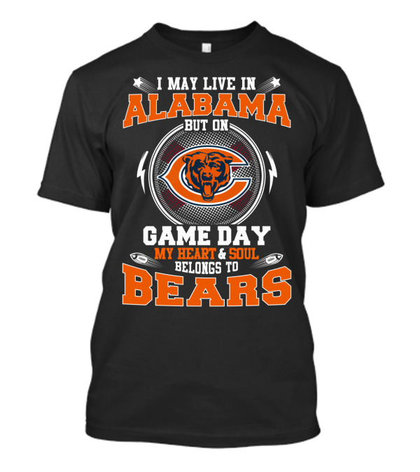 I May Live In Alabama But On Game Day My Heart And Soul Belongs To Bears T-Shirt