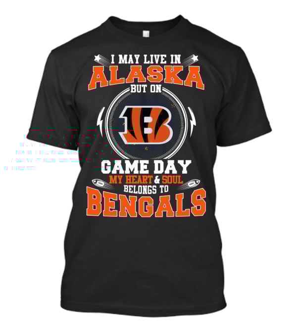 I May Live In Alaska But On Game Day My Heart And Soul Belongs To Bengals T-Shirt