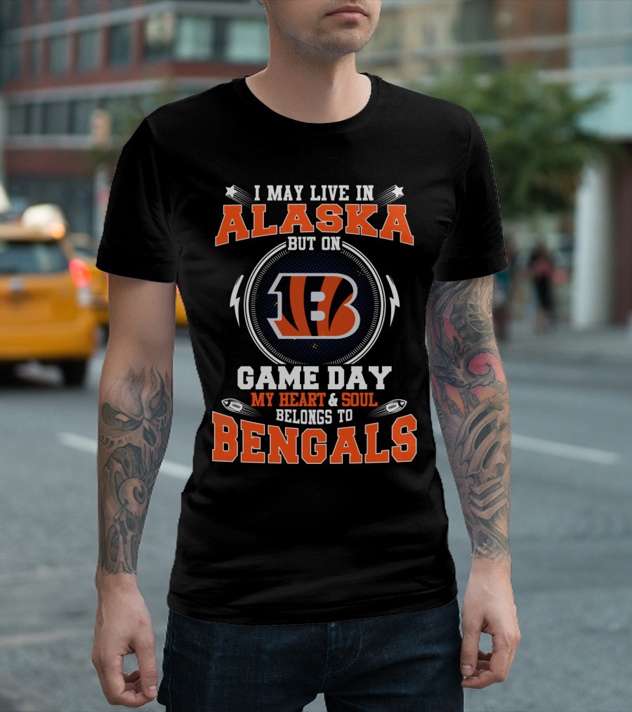 I May Live in Alaska But on Game Day My Heart and Soul Belongs to Bengals T-Shirt