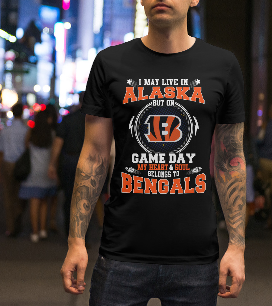 I May Live In Alaska But On Game Day My Heart And Soul Belongs To Bengals T-Shirt