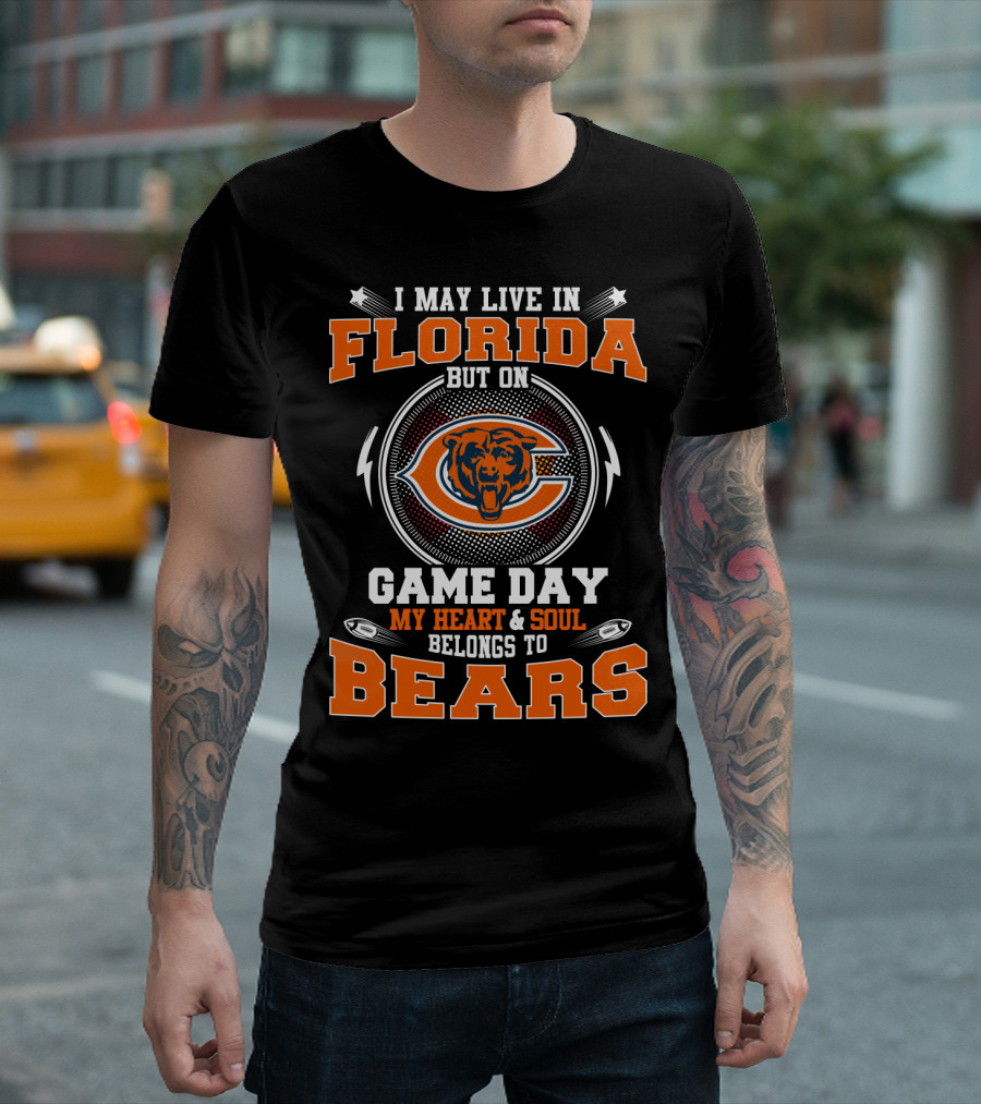 I May Live in Florida But on Game Day My Heart and Soul Belongs to Bears T-Shirt