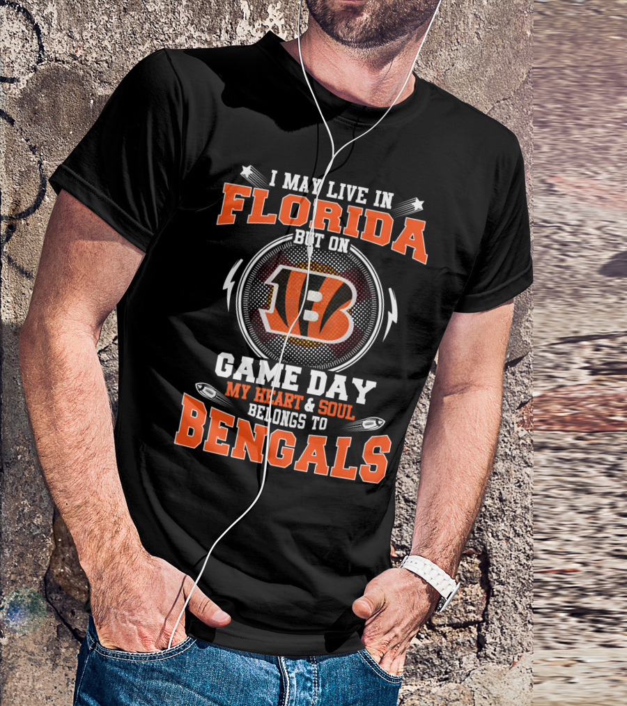 I MAY LIVE IN FLORIDA BUT ON GAME DAY MY HEART And SOUL BELONGS TO BENGALS T-Shirt