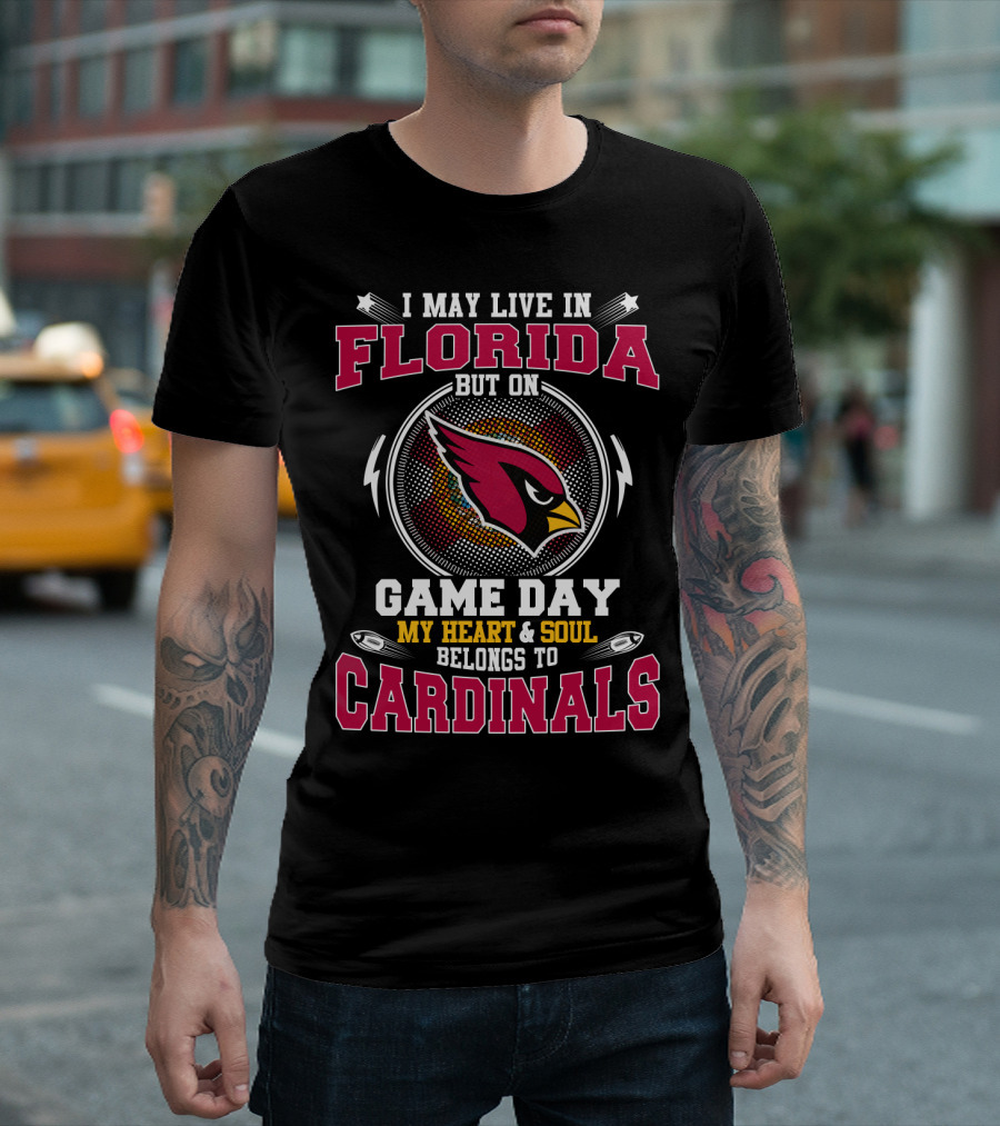 I MAY LIVE IN FLORIDA BUT ON GAME DAY MY HEART AND SOUL BELONGS TO CARDINALS T-Shirt
