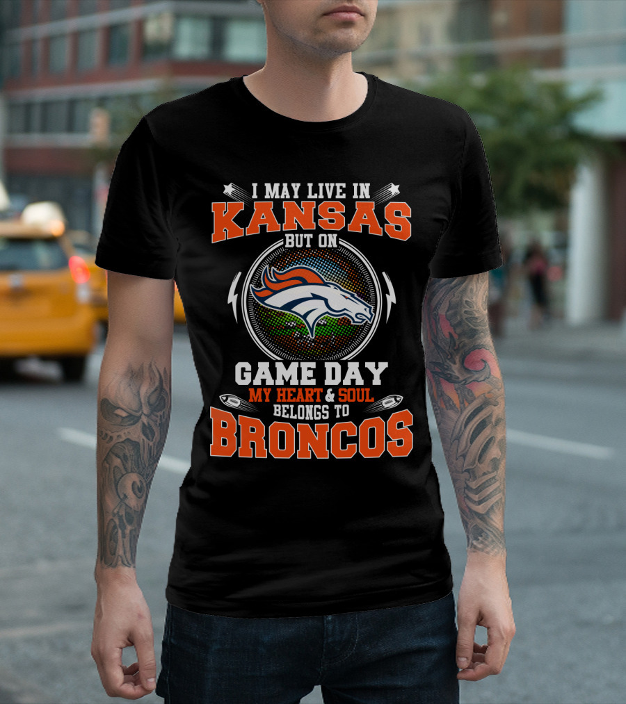 I May Live In Kansas But On Game Day My Heart And Soul Belongs To Broncos Denver Broncos T-Shirt
