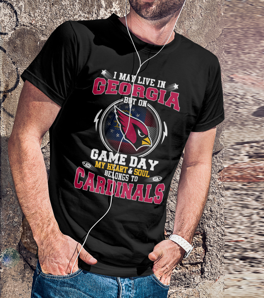 I MAY LIVE IN GEORGIA BUT ON GAME DAY MY HEART And SOUL BELONGS TO CARDINALS T-Shirt