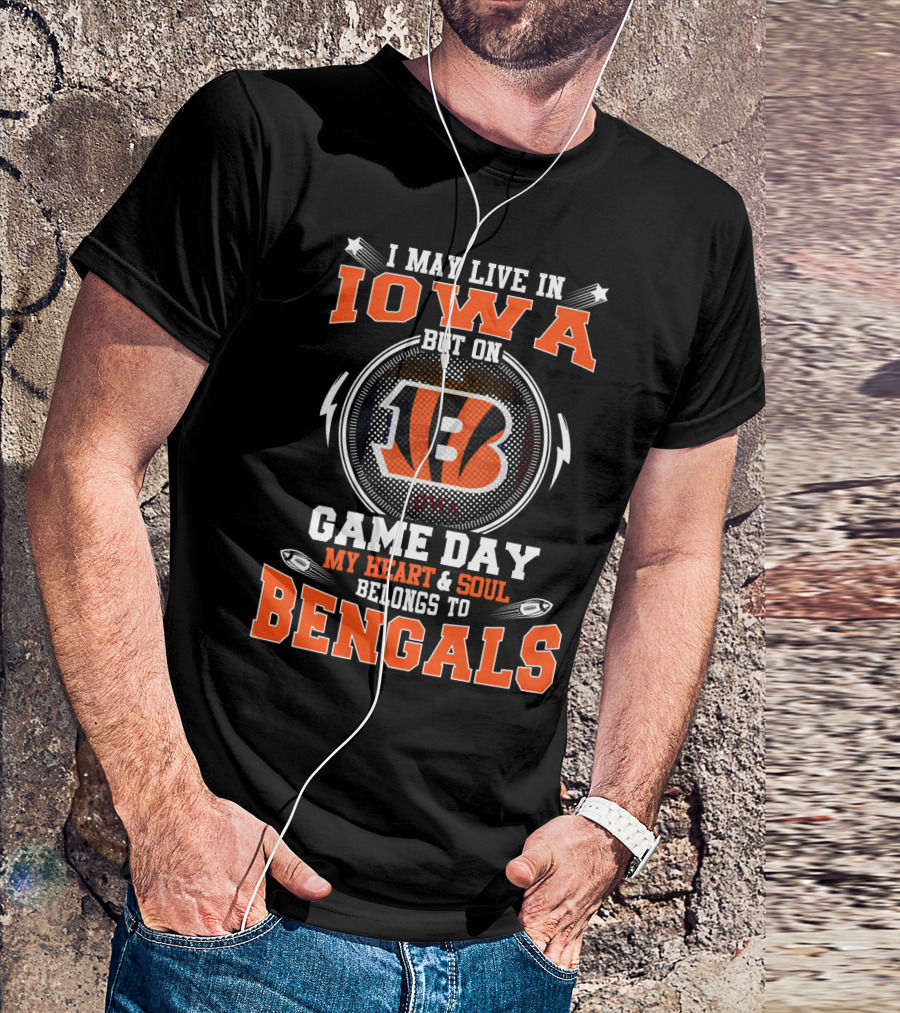 I May Live In Iowa But On Game Day My Heart And Soul Belongs To Cincinnati Bengals T-Shirt